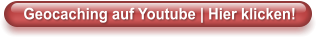 Geocaching auf Youtube | Hier klicken!