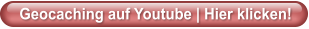 Geocaching auf Youtube | Hier klicken!